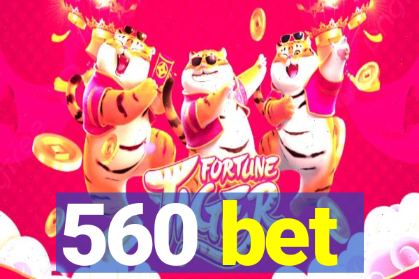 560 bet